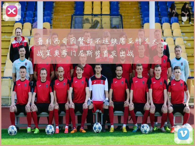 普利西奇因臀部不适缺席亚特兰大战莱奥希门尼斯将首发出战