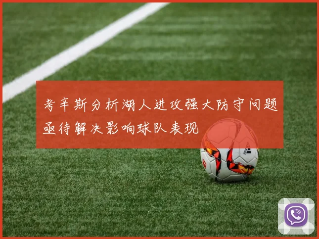 考辛斯分析湖人进攻强大防守问题亟待解决影响球队表现