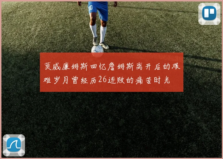 莫威廉姆斯回忆詹姆斯离开后的艰难岁月曾经历26连败的痛苦时光